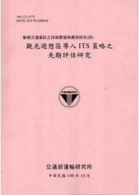 動態交通資訊之技術開發與應用研究(四)－觀光遊憩區導入ITS策略之先期評估研究