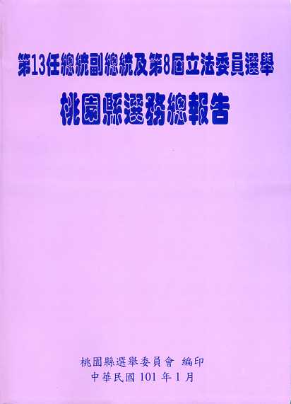 第13任總統副總統及第8屆立法委員選舉桃園縣選務總報告(附光碟)