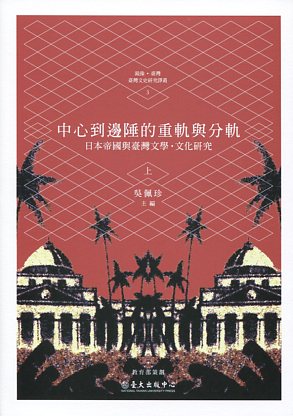 中心到邊陲的重軌與分軌：日本帝國與臺灣文學・文化研究（上）