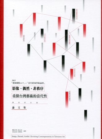 「影像、偶然、非秩序：重探台灣藝術的當代性」學術研討會論文集