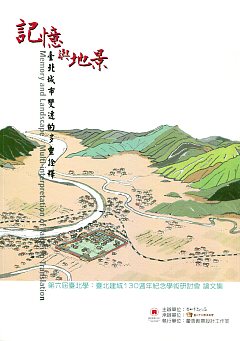臺北學. 第六屆, 記憶與地景: 臺北城市變遷的多重詮釋 