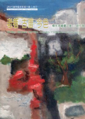2015臺南藝術家接力展(16)老巷‧古厝巷‧今色~楊永本繪畫之美70創作展