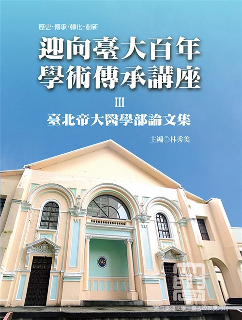 迎向臺大百年學術傳承講座Ⅲ：臺北帝國大學醫學部論文集
